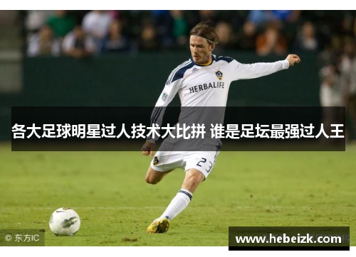 各大足球明星过人技术大比拼 谁是足坛最强过人王