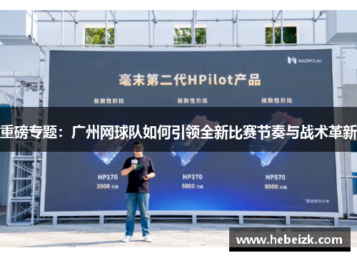 重磅专题：广州网球队如何引领全新比赛节奏与战术革新