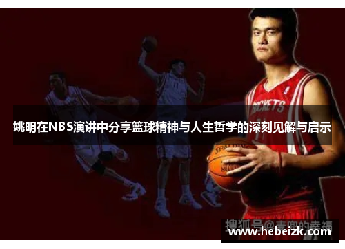 姚明在NBS演讲中分享篮球精神与人生哲学的深刻见解与启示