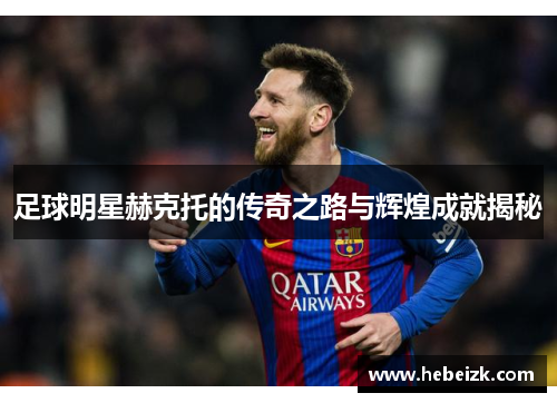 足球明星赫克托的传奇之路与辉煌成就揭秘