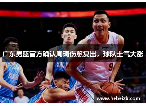 广东男篮官方确认周琦伤愈复出，球队士气大涨