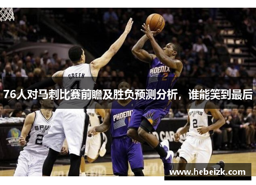 76人对马刺比赛前瞻及胜负预测分析，谁能笑到最后