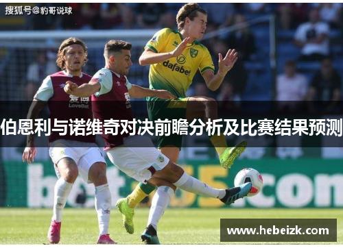 伯恩利与诺维奇对决前瞻分析及比赛结果预测