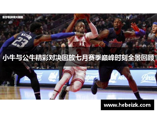小牛与公牛精彩对决回放七月赛季巅峰时刻全景回顾