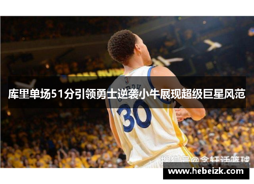 库里单场51分引领勇士逆袭小牛展现超级巨星风范